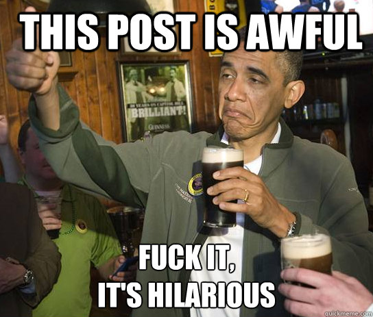 this post is awful fuck it its hilarious - Upvoting Obama