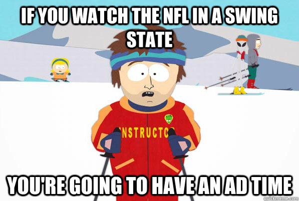 if you watch the nfl in a swing state youre going to have a - ski intructor