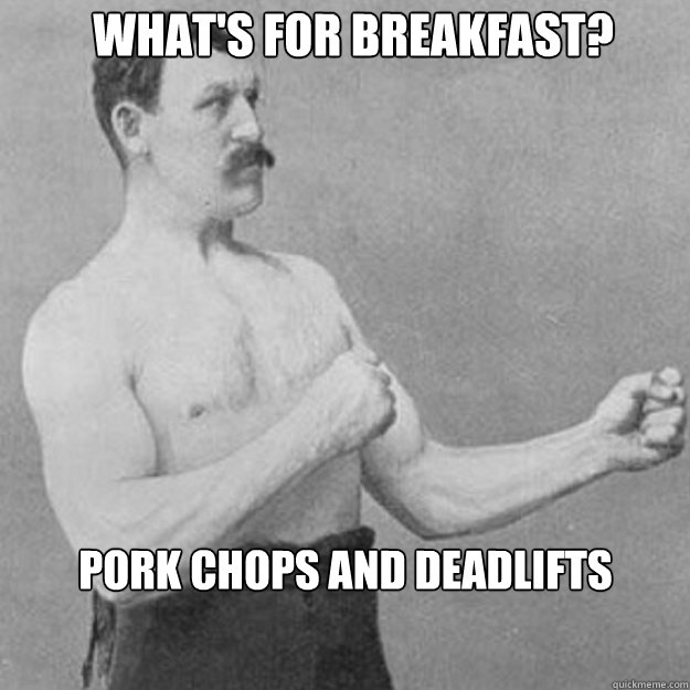 whats for breakfast pork chops and deadlifts - overly manly man
