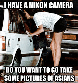 i have a nikon camera do you want to go take some pictures o - Karma Whore