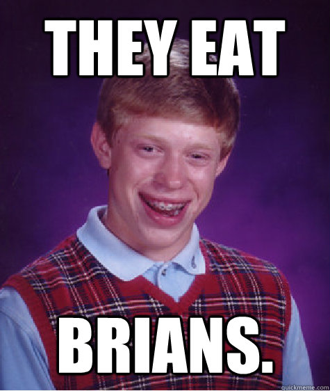 they eat brians - Bad Luck Brian