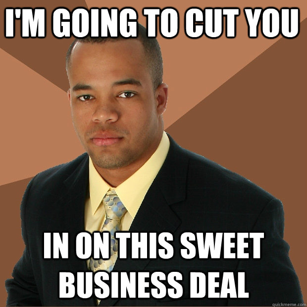 im going to cut you in on this sweet business deal - Successful Black Man