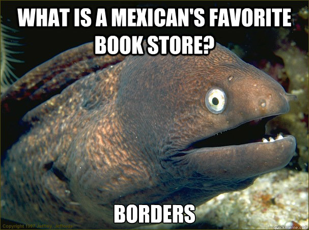 what is a mexicans favorite book store borders - Bad Joke Eel