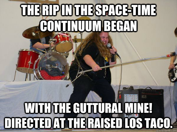 the rip in the spacetime continuum began with the guttural - Mine!
