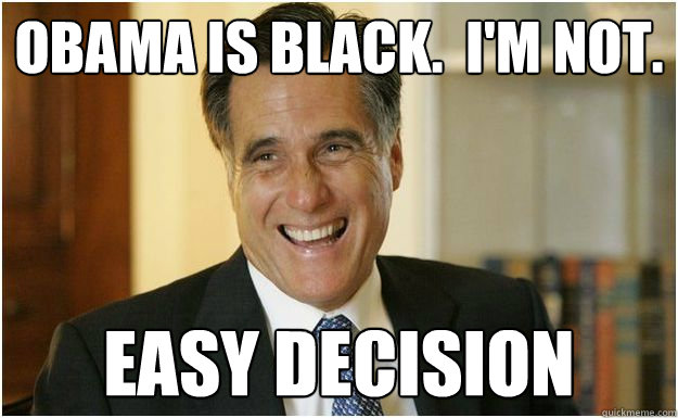 obama is black im not easy decision - Mitt Romney