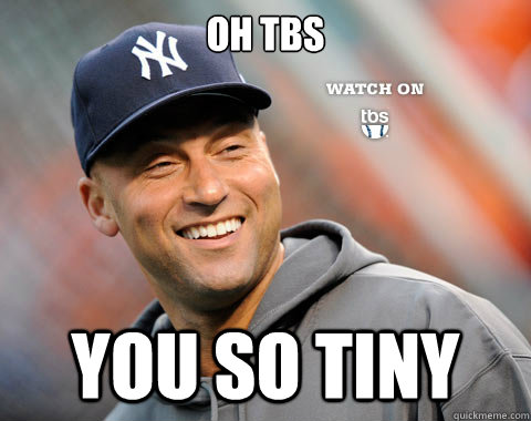 oh tbs you so tiny -