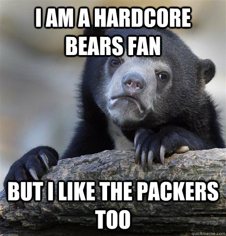 i am a hardcore bears fan but i like the packers too - Confession Bear