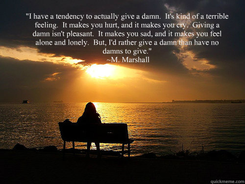 i have a tendency to actually give a damn its kind of a - Giving a Damn