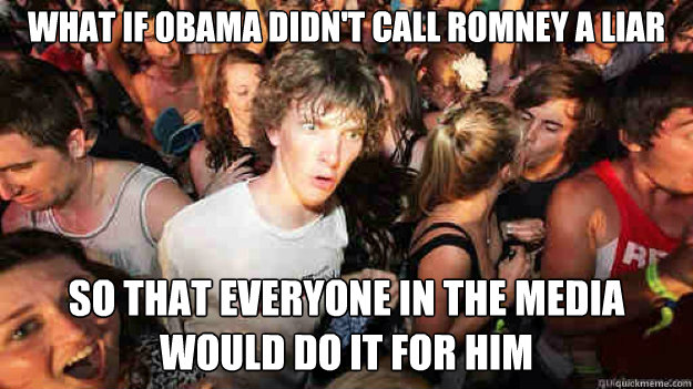 what if obama didnt call romney a liar so that everyone in - Sudden Clarity Clarence