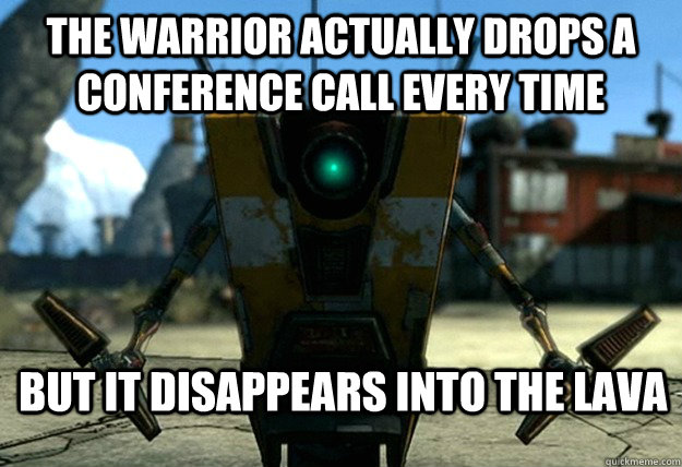 the warrior actually drops a conference call every time but - Sudden Clarity Claptrap