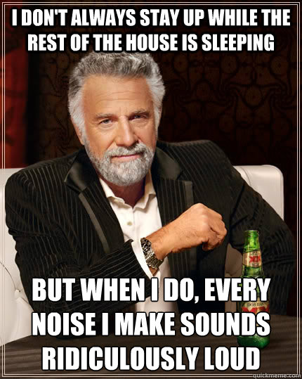 i dont always stay up while the rest of the house is sleepi - The Most Interesting Man In The World