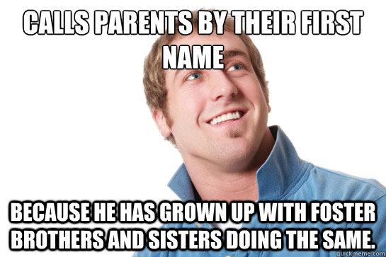 calls parents by their first name because he has grown up wi - Misunderstood D-Bag