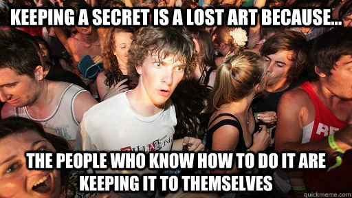 keeping a secret is a lost art because the people who kno - Sudden Clarity Clarence
