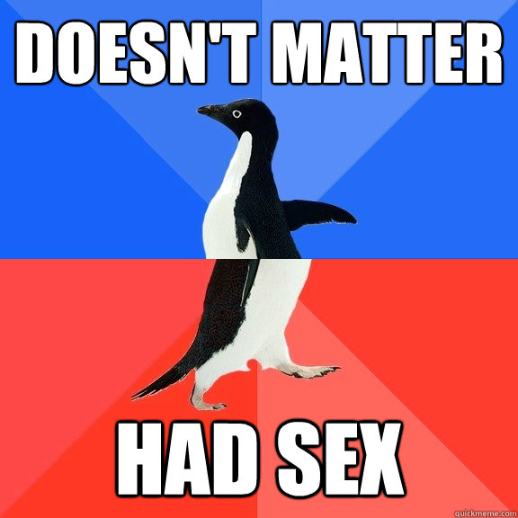 doesnt matter had sex - Socially Awkward Awesome Penguin