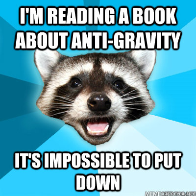 im reading a book about antigravity its impossible to put - Lame Pun Coon