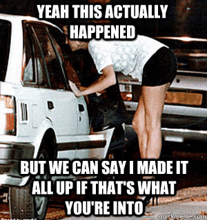 yeah this actually happened but we can say i made it all up - Karma Whore