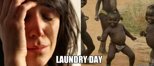 laundry day - First World Problems Third World Success