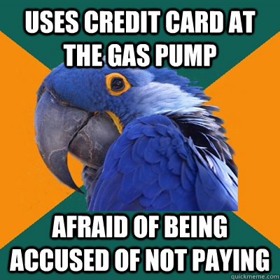uses credit card at the gas pump afraid of being accused of - Paranoid Parrot