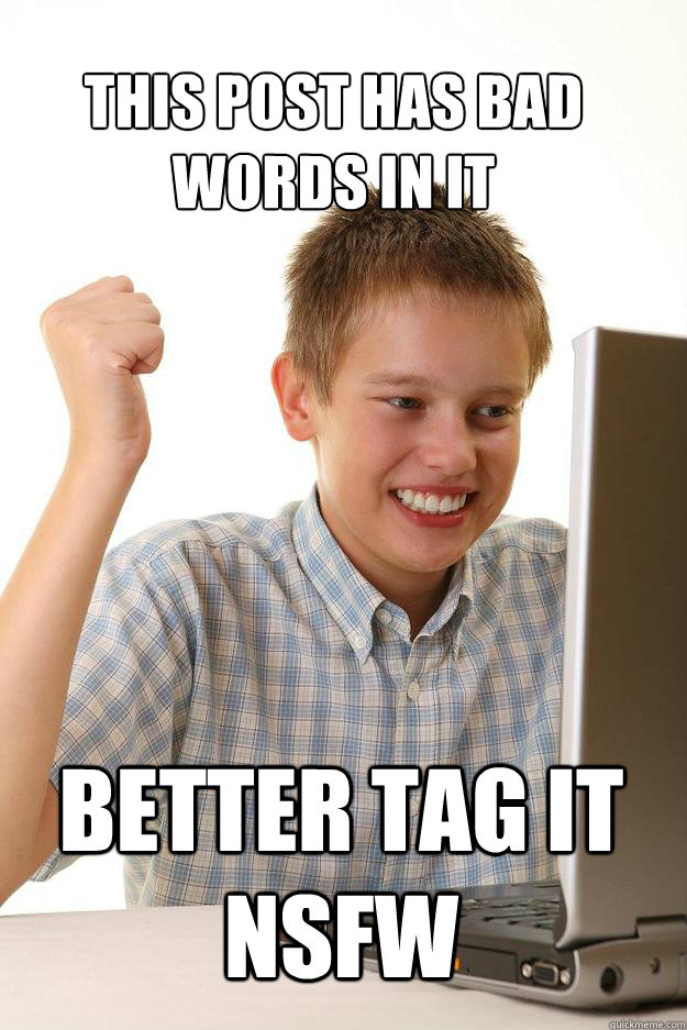 this post has bad words in it better tag it nsfw - 1 time internet