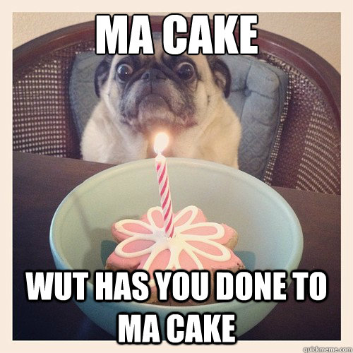ma cake wut has you done to ma cake -