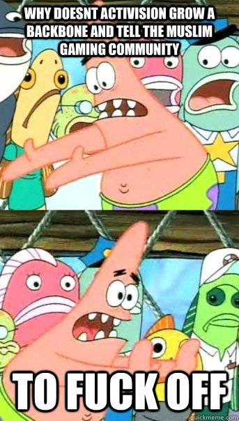 why doesnt activision grow a backbone and tell the muslim ga - Push it somewhere else Patrick