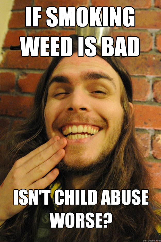 if smoking weed is bad isnt child abuse worse - Friend tries to justify smoking pot