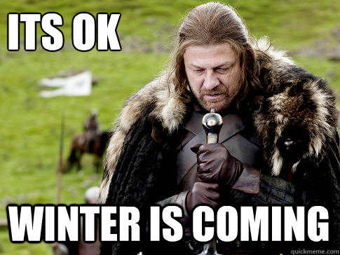 its ok winter is coming - Eddard Stark