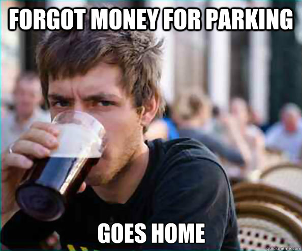 forgot money for parking goes home - Lazy College Senior