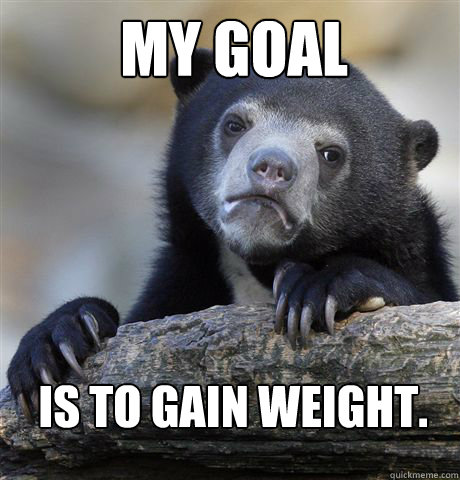 my goal is to gain weight - Confession Bear