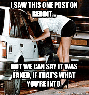 i saw this one post on reddit but we can say it was faked - Karma Whore