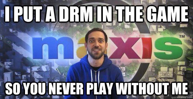 i put a drm in the game so you never play without me - Overly attached game developper