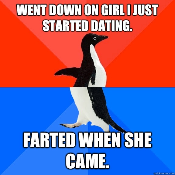 Went down on girl I just started dating secretly wish everyo - Socially Awesome Awkward Penguin