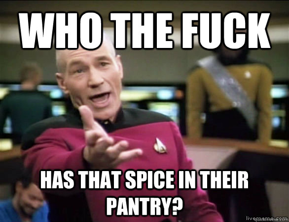 who the fuck has that spice in their pantry - Annoyed Picard HD