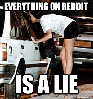 everything on reddit is a lie - Karma Whore