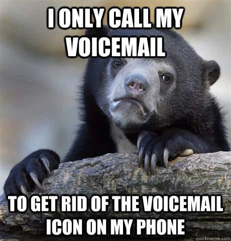 i only call my voicemail to get rid of the voicemail icon on - Confession Bear