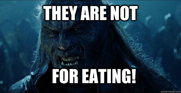 they are not for eating - Angry Uruk-hai