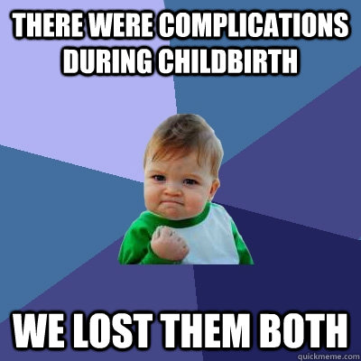 there were complications during childbirth we lost them both - Success Kid