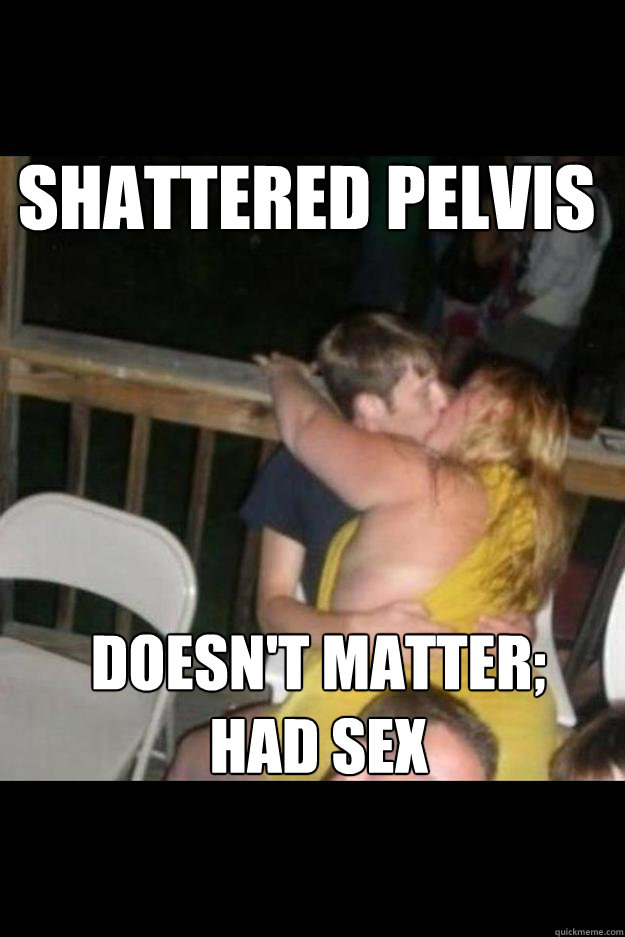 shattered pelvis doesnt matter had sex -