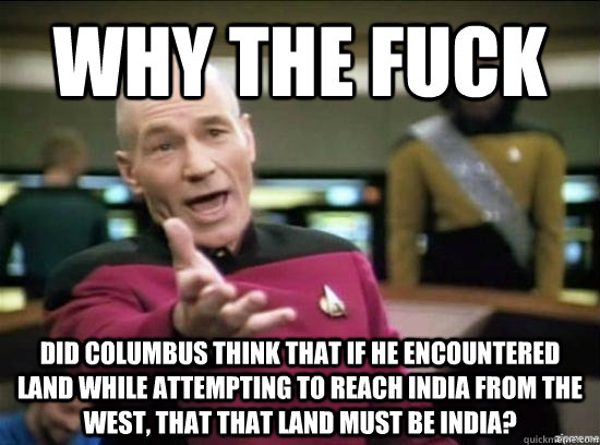 why the fuck did columbus think that if he encountered land - why the fuck picard