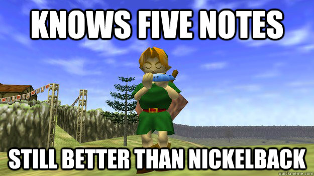 knows five notes still better than nickelback - Ocarina of Time