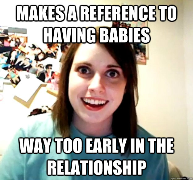 makes a reference to having babies way too early in the rela - Overly Attached Girlfriend