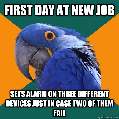first day at new job sets alarm on three different devices j - Paranoid Parrot