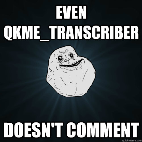 even qkmetranscriber doesnt comment - Forever Alone