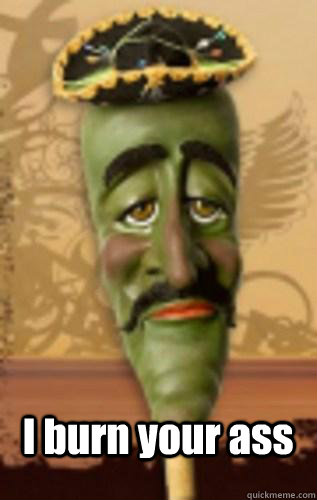 i burn your ass - jose jalapeno