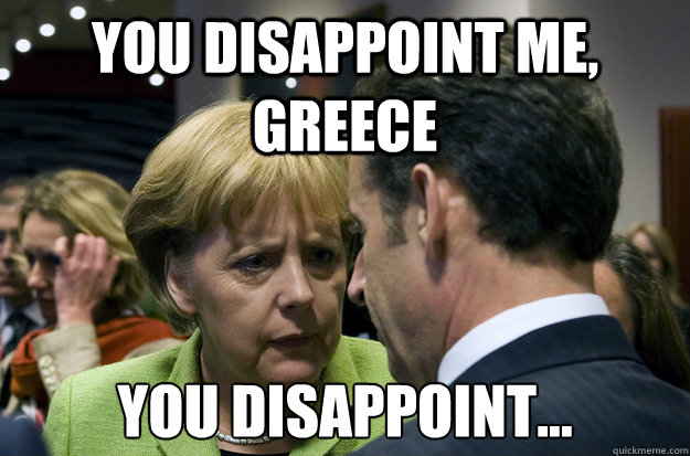 you disappoint me greece you disappoint - Disappointed Merkel