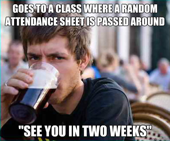 goes to a class where a random attendance sheet is passed ar - Lazy College Senior