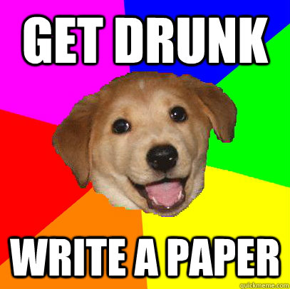 get drunk write a paper - Advice Dog