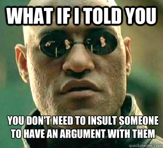 what if i told you you dont need to insult someone to have - Matrix Morpheus