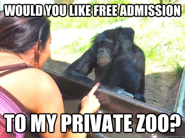 would you like free admission to my private zoo -