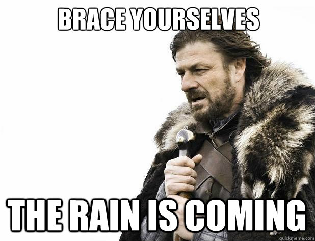 brace yourselves the rain is coming - Brace Yourself